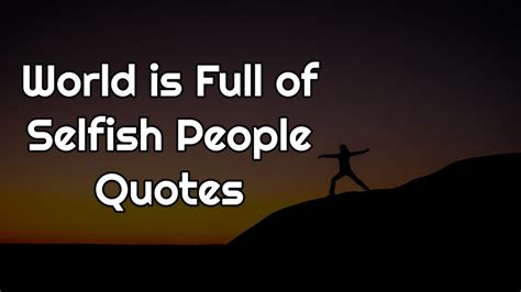 World Is Full Of Selfish People Quotes Top 16