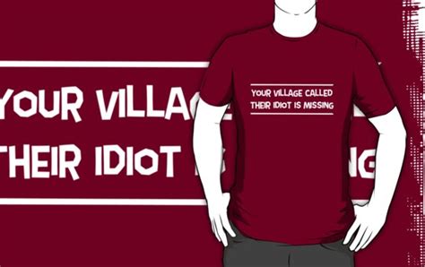 Your Village Called Their Idiot Is Missing T Shirts And Hoodies By Artack Redbubble