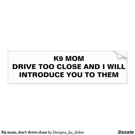 K9 Mom Dont Drive Close Bumper Sticker Bumpersticker Warning