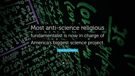 Oliver Markus Malloy Quote Most Anti Science Religious Fundamentalist