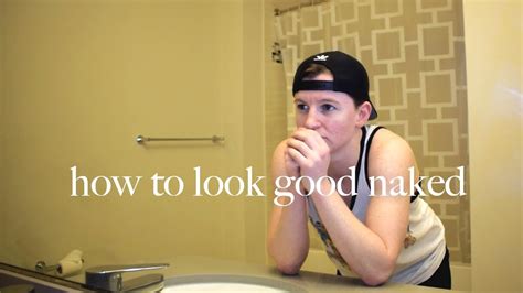 How To Look Good Naked YouTube