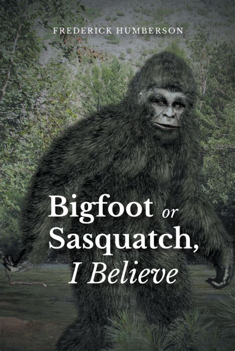 Frederick Humbersons New Book Bigfoot Or Sasquatch I Believe