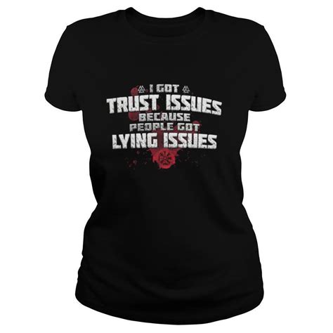 i got trust issues because people got lying issues red shirt