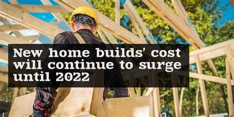 New Home Builds Cost Will Continue To Surge Until 2022 Rogers