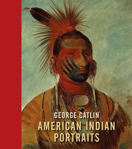 George Catlin American Indian Portraits Pratt Stephanie Troccoli