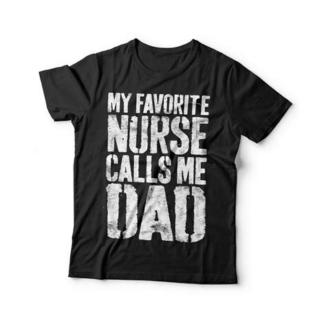 My Favorite Nurse Calls Me Dad T Shirt Unisex Funny Mens Etsy