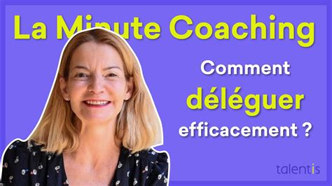 La Minute Coaching Professionnel 41 Comment Déléguer Efficacement
