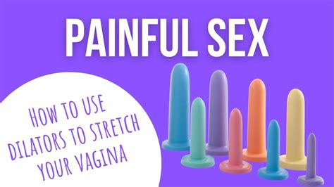 Painful Sex How To Use Dilators To Stretch Your Vagina Youtube