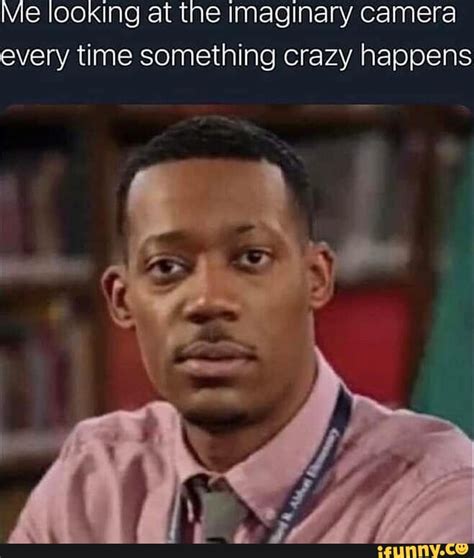 Me Looking At The Imaginary Camera Every Time Something Crazy Happens Ifunny Brazil
