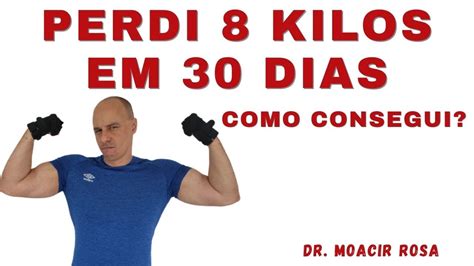 PERDI 8 KILOS EM 30 DIAS Como Consegui Dr Moacir Rosa YouTube