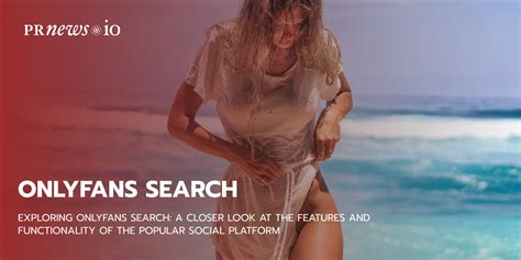 exploring onlyfans search a closer look at the features and functionality of the popular social