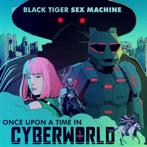 Once Upon A Time In The Cyberworld Black Tiger Sex Machine Le Devoir