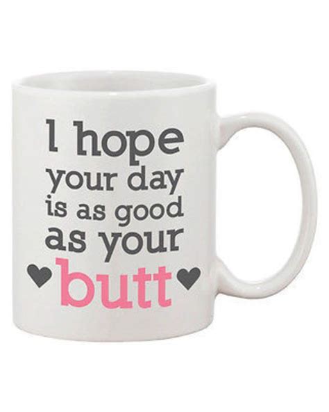 Funny And Cute Ceramic Coffee Mug I Hope Your Day Is As Good As Your