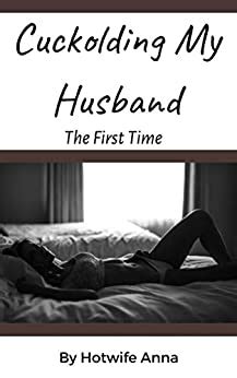 Cuckolding My Husband The First Time Ebook Anna Hotwife Amazon Ca