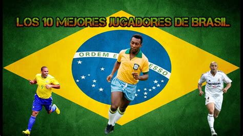 los 10 mejores jugadores de la historia de brasil youtube