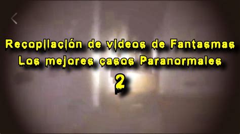 RecopilaciÓn De Videos De Fantasmas Y Mejores Casos Paranormales 2