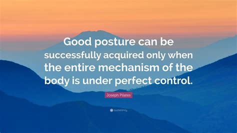 Joseph Pilates Quote Good Posture Can Be Successfully Acquired Only