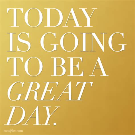 Today Is Going To Be A Great Day Quotes Quotesgram