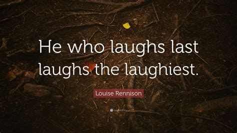 Louise Rennison Quote “he Who Laughs Last Laughs The Laughiest” 7