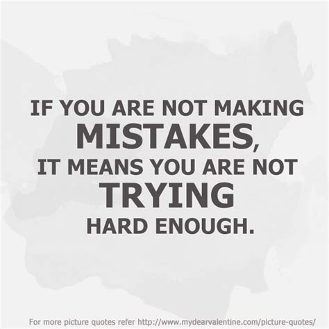 If You Are Not Making Mistakes It Means You Are Not Trying Hard