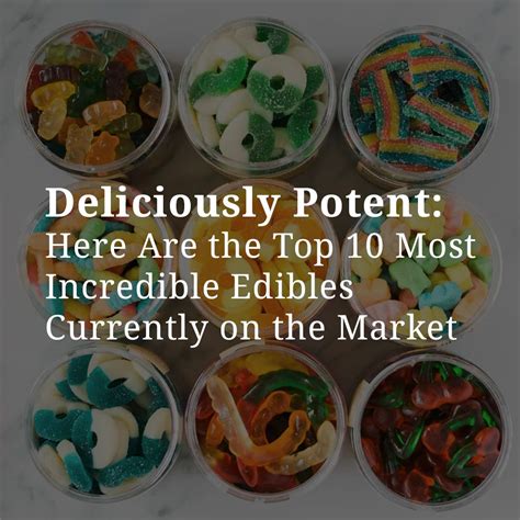 These Are The Top 10 Most Incredible Edibles Currently On The Market