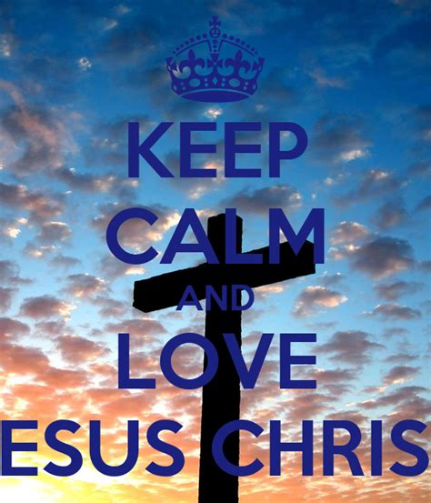 Keep Calm And Love Jesus Christ Poster Kesaiasiganisucu Keep Calm O