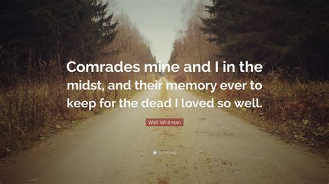 Walt Whitman Quote Comrades Mine And I In The Midst And Their Memory