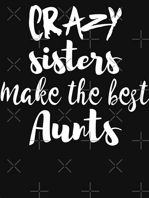 aunt crazy sisters make the best aunts t shirt by edgyshop redbubble