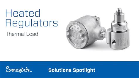 Heated Regulators Thermal Load Solutions Spotlight Swagelok 2020