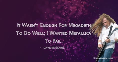 It Wasnt Enough For Megadeth To Do Well I Wanted Metallica To Fail