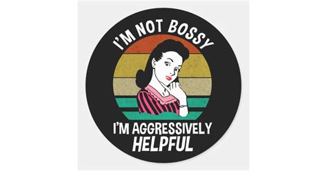 Im Not Bossy Im Aggressively Helpful Classic Round Sticker Zazzle
