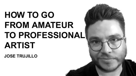 How To Go From Amateur To Professional Artist By Jose Trujillo Youtube
