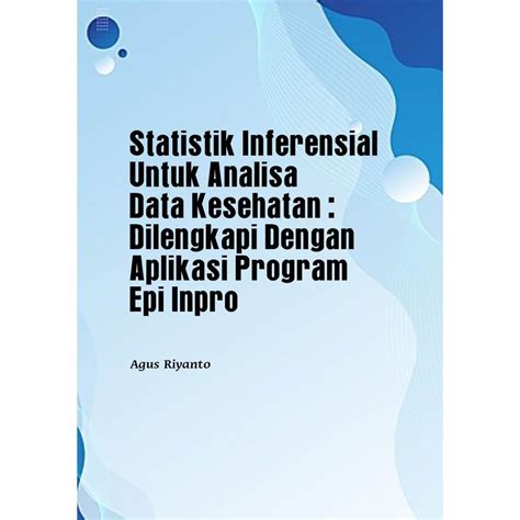 Statistik Inferensial Untuk Analisa Data Kesehatan Dilengkapi Dengan