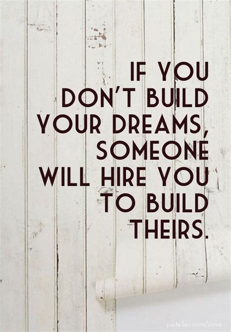 If You Dont Build Your Dreams Someone Will Hire You To