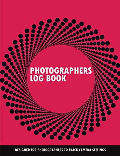 Photographers Log Book Photography Logbook And Journal For To Track