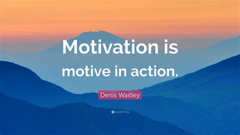 Denis Waitley Quote “motivation Is Motive In Action” 12 Wallpapers