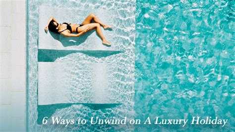 6 ways to unwind on a luxury holiday the pinnacle list