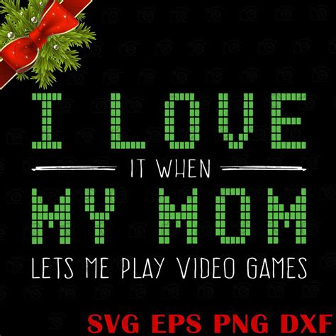 I Love It When My Mom Let Me Play Video Games Svg Gamer Svg Layered