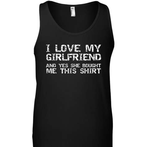 Funny I Love My Girlfriend And Yes She Bought Me This Unisex Tank Top In 2023 I Love My