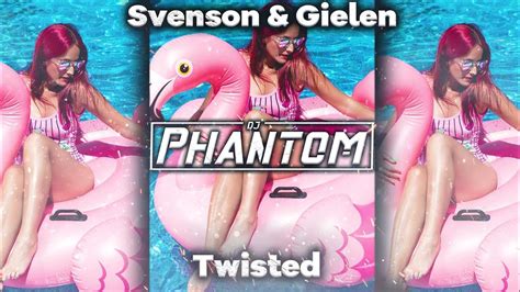 svenson and gielen twisted djphantom edit youtube