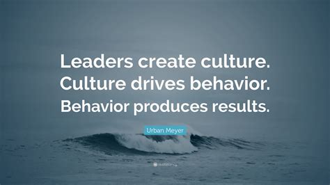Urban Meyer Quote Leaders Create Culture Culture Drives Behavior