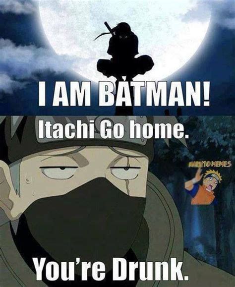 Go Home Itachi Youve Had Too Much Sake Lol Funny Naruto Memes