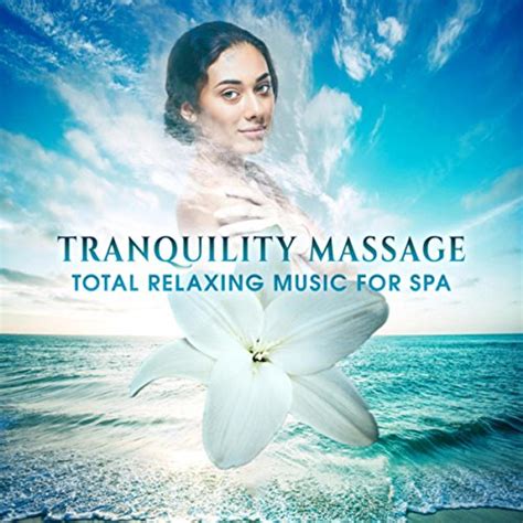 Tranquility Massage Total Relaxing Music For Spa Calming Therapy Healing Nature Sounds De Spa