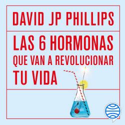 Las Seis Hormonas Que Van A Revolucionar Tu Vida David JP Phillips