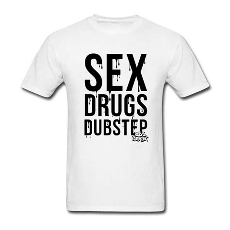 Sex Drugs Dubstep Male T Shirt 2020 Fashion Customized T Shirt Men