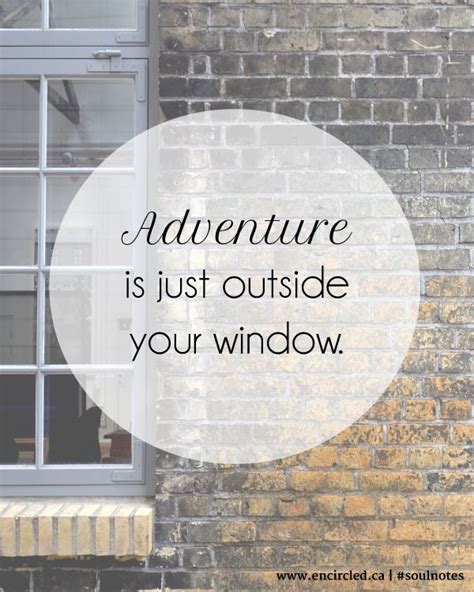 Just Outside Your Window Window Quotes Words Travel Quotes