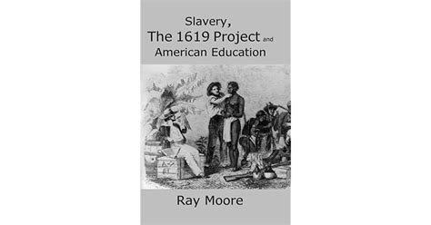 Slavery The 1619 Project And American Education A Teaching And Learning Resource By Ray Moore Ma