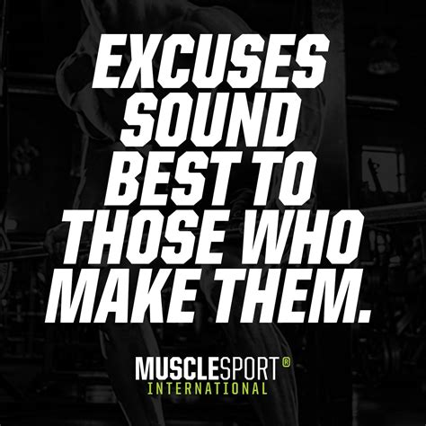 Excuses Sound Best To Those Who Make Them Inspirational Quotes Motivation Motivational