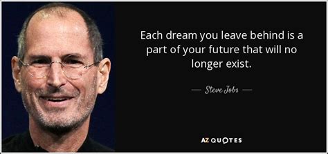 Steve Jobs Quote Each Dream You Leave Behind Is A Part Of Your