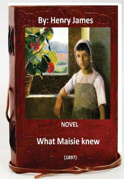 What Maisie Knew 1897 Novel By Henry James Original Classics By